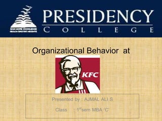 Organizational Behavior at 
Presented by : AJMAL ALI S 
Class : 1stsem MBA ‘C’ 
 