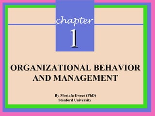 chapter 
11 
ORGANIZATIONAL BEHAVIOR 
AND MANAGEMENT 
By Mostafa Ewees (PhD) 
Stanford University 
 