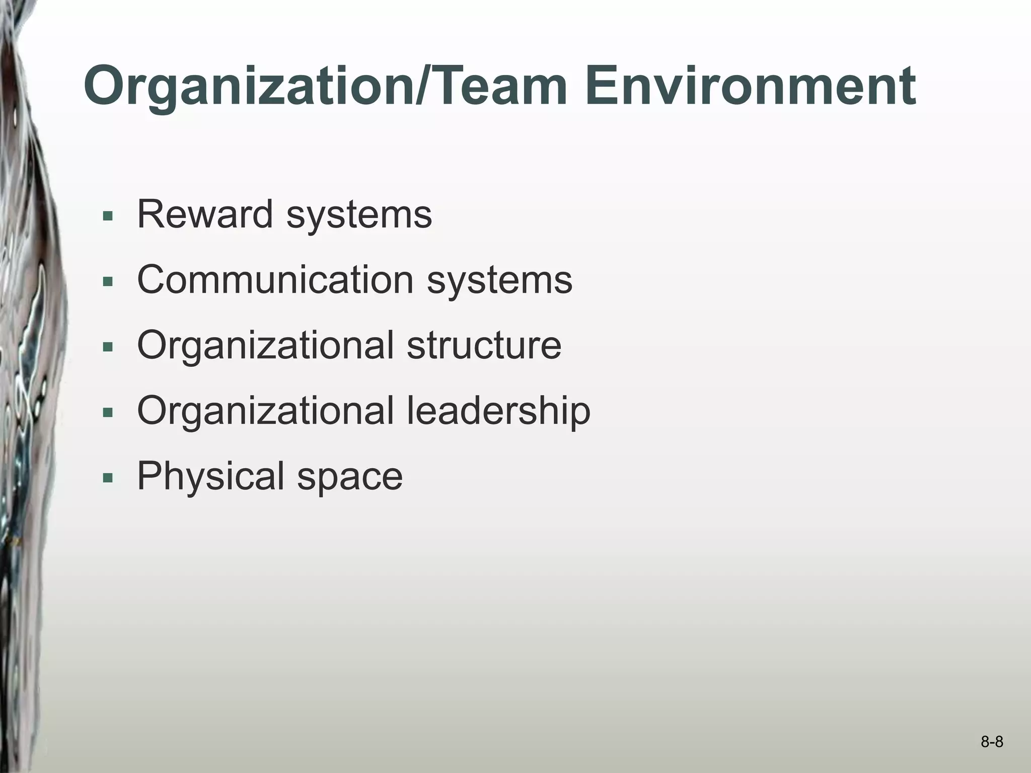 Organization/Team Environment
 Reward systems
 Communication systems
 Organizational structure
 Organizational leadership
 Physical space
8-8
 