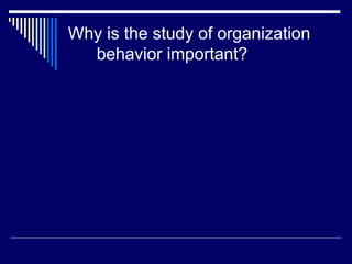 Why is the study of organization behavior important? 