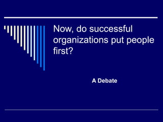 Now, do successful organizations put people first? A Debate 