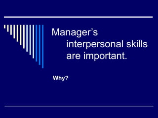 Manager’s interpersonal skills are important.  Why? 