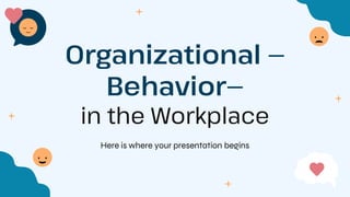 Organizational —
Behavior—
in the Workplace
Here is where your presentation begins
 