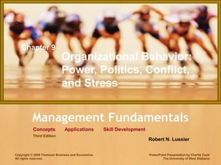 Management Fundamentals
Concepts
Copyright © 2006 Thomson Business and Economics.
All rights reserved.
Skill DevelopmentApplications
Robert N. Lussier
Third Edition
PowerPoint Presentation by Charlie Cook
The University of West Alabama
Chapter 9
Organizational Behavior:
Power, Politics, Conflict,
and Stress
 