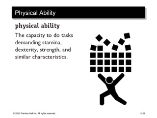 © 2003 Prentice Hall Inc. All rights reserved. 2–38
Physical AbilityPhysical Ability
 