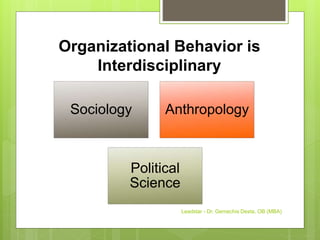 Organizational Behavior is
Interdisciplinary
Sociology Anthropology
Political
Science
Leadstar - Dr. Gemechis Desta, OB (MBA)
 