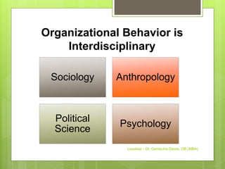 Organizational Behavior is
Interdisciplinary
Sociology Anthropology
Political
Science
Psychology
Leadstar - Dr. Gemechis Desta, OB (MBA)
 