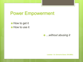 Power Empowerment
 How to get it
 How to use it
 …without abusing it
Leadstar - Dr. Gemechis Desta, OB (MBA)
 
