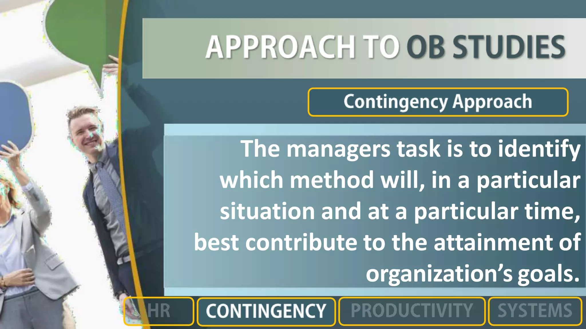 The managers task is to identify
which method will, in a particular
situation and at a particular time,
best contribute to the attainment of
organization’s goals.
 