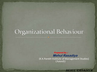 Prepared by :-
            Mehul Rasadiya
(K.K.Parekh Institute of Management Studies)
               (Amreli)


                        Mehul Rasadiya
 