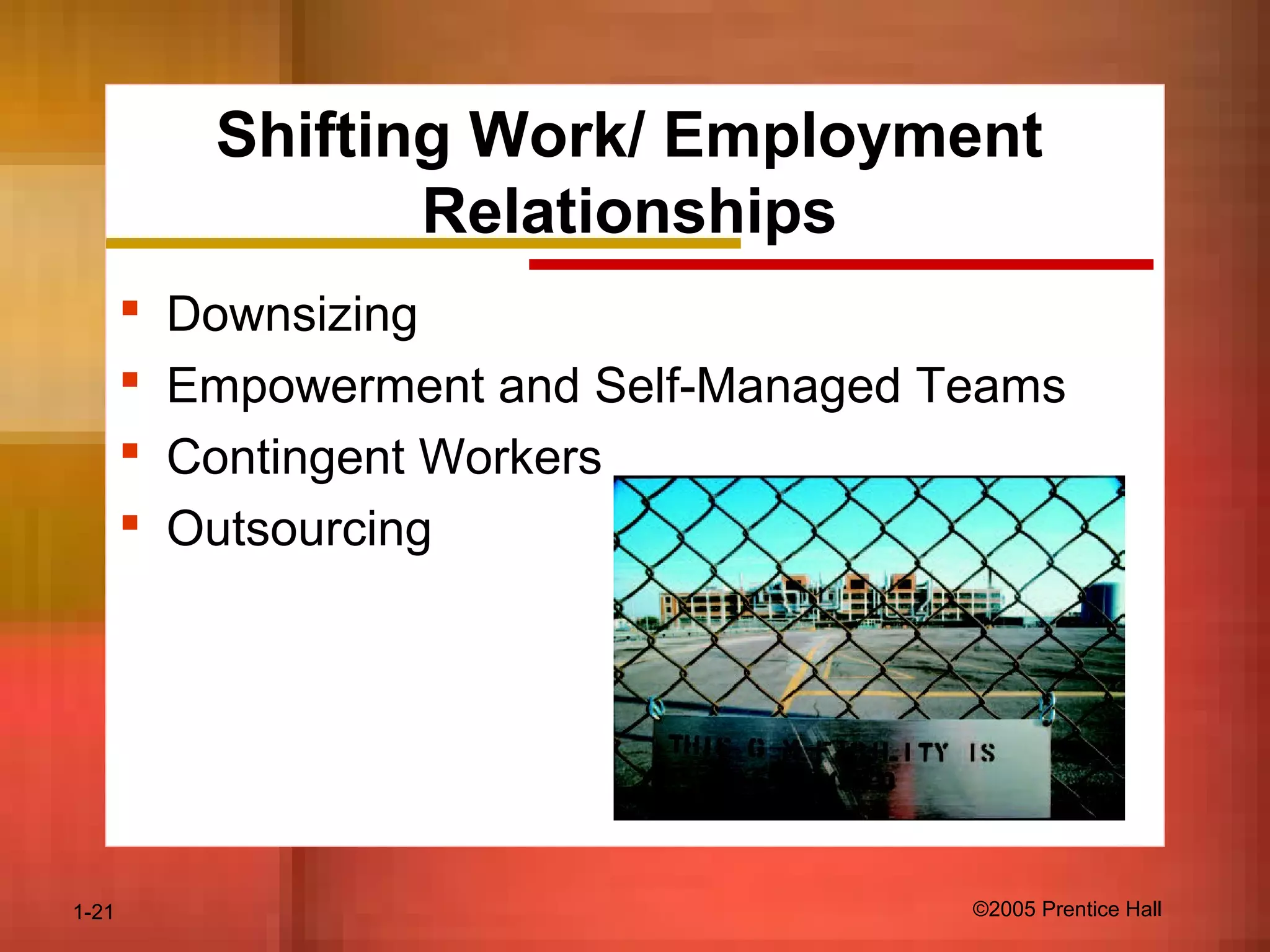 1-21 ©2005 Prentice Hall
Shifting Work/ Employment
Relationships
 Downsizing
 Empowerment and Self-Managed Teams
 Contingent Workers
 Outsourcing
 