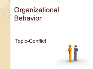 Organizational
Behavior
Topic-Conflict
 
