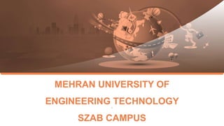 MEHRAN UNIVERSITY OF
ENGINEERING TECHNOLOGY
SZAB CAMPUS
.
 
