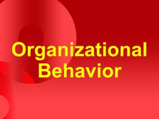 Organizational
  Behavior
 