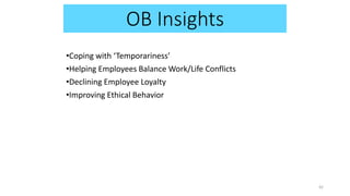 OB Insights
•Coping with ‘Temporariness’
•Helping Employees Balance Work/Life Conflicts
•Declining Employee Loyalty
•Improving Ethical Behavior
42
 
