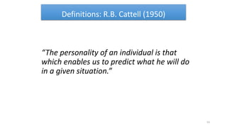Definitions: R.B. Cattell (1950)
“The personality of an individual is that
which enables us to predict what he will do
in a given situation.”
53
 