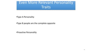 Even More Relevant Personality
Traits
•Type A Personality
•Type B people are the complete opposite
•Proactive Personality
56
 