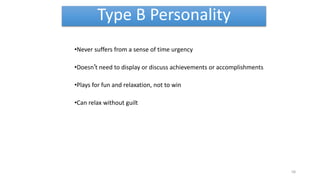 Type B Personality
•Never suffers from a sense of time urgency
•Doesn’t need to display or discuss achievements or accomplishments
•Plays for fun and relaxation, not to win
•Can relax without guilt
58
 