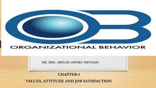 DR. MRS. ABIGAIL OPOKU MENSAH
CHAPTER 4
VALUES, ATTITUDE AND JOB SATISFACTION
 