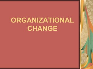 ORGANIZATIONAL
   CHANGE
 