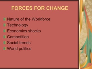FORCES FOR CHANGE
Nature of the Workforce
Technology
Economics shocks
Competition
Social trends
World politics
