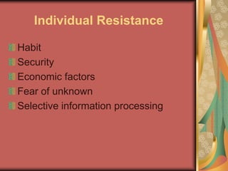 Individual Resistance
Habit
Security
Economic factors
Fear of unknown
Selective information processing
