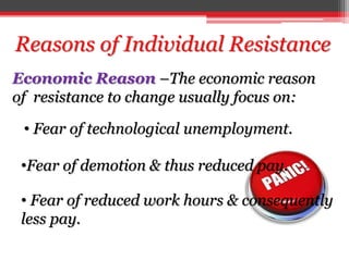 Economic Reason –The economic reason
of resistance to change usually focus on:
Reasons of Individual Resistance
• Fear of ...