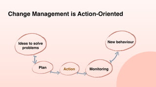 7
Ideas to solve
problems
Action
Plan
New behaviour
Monitoring
Change Management is Action-Oriented
 