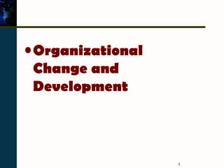 1
•Organizational
Change and
Development
 