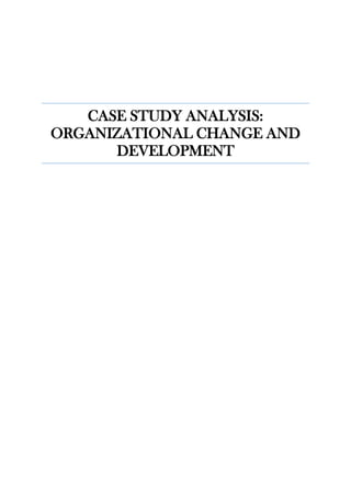 CASE STUDY ANALYSIS:
ORGANIZATIONAL CHANGE AND
DEVELOPMENT
 