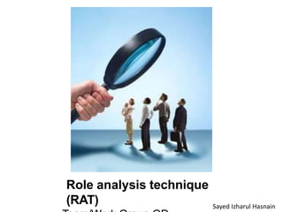 Role analysis technique
(RAT) Sayed Izharul Hasnain
 