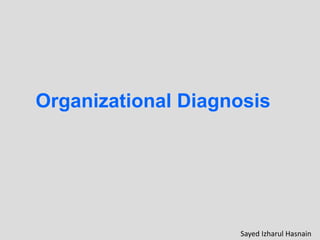 Organizational Diagnosis
Sayed Izharul Hasnain
 