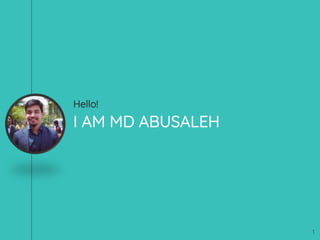 Hello!
I AM MD ABUSALEH
1
 