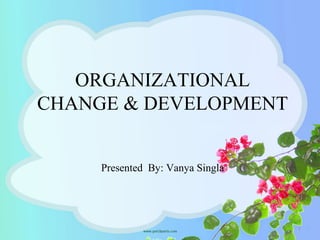 ORGANIZATIONAL
CHANGE & DEVELOPMENT
Presented By: Vanya Singla
1
 
