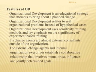 Features of OD
Organizational Development is an educational strategy
that attempts to bring about a planned change.
Organi...
