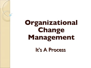 It’s A Process Organizational Change Management 