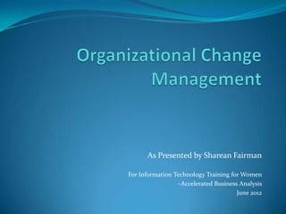 As Presented by Sharean Fairman

For Information Technology Training for Women
                 –Accelerated Business Analysis
                                      June 2012
 