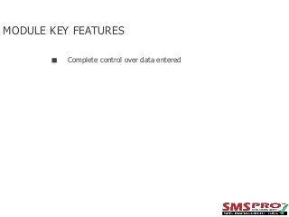 MODULE KEY FEATURES
Complete control over data entered

 