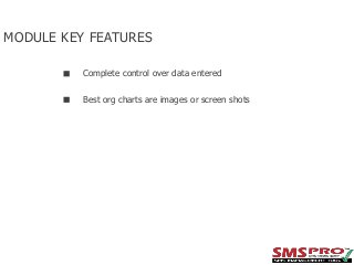 MODULE KEY FEATURES
Complete control over data entered
Best org charts are images or screen shots

 