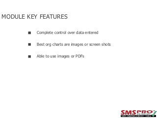MODULE KEY FEATURES
Complete control over data entered
Best org charts are images or screen shots
Able to use images or PDFs

 