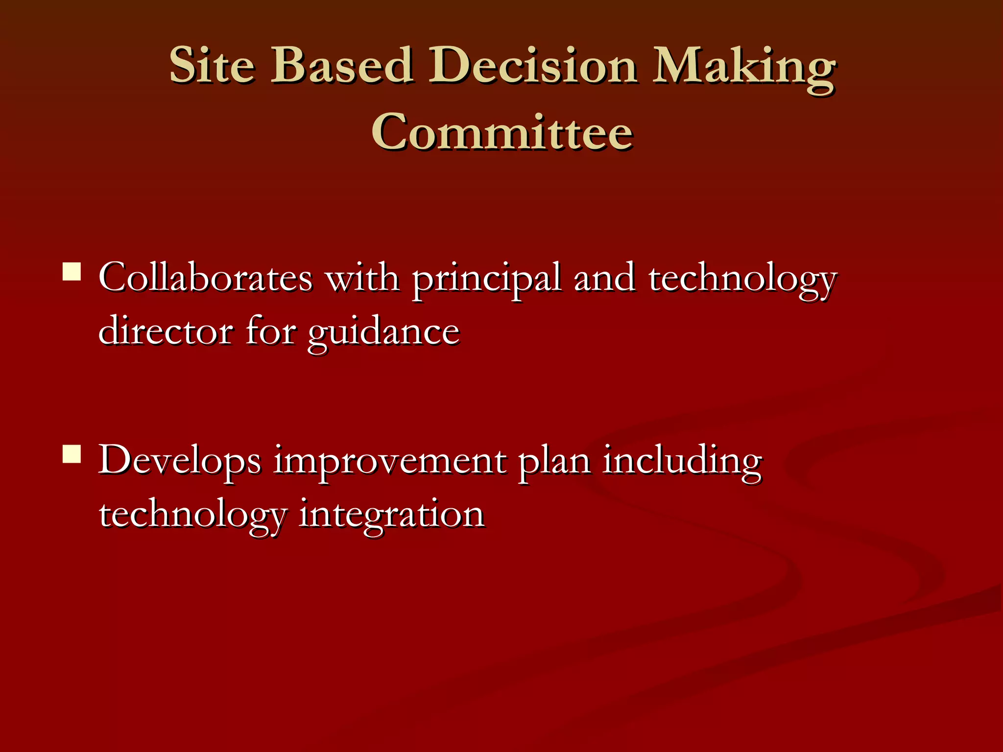 Site Based Decision Making Committee Collaborates with principal and technology director for guidance Develops improvement plan including technology integration 