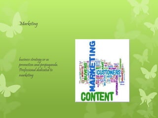 Marketing
business strategy or as
promotion and propaganda.
Professional dedicated to
marketing