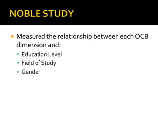NOBLE STUDYMeasured the relationship between each OCB dimension and:Education LevelField of StudyGender