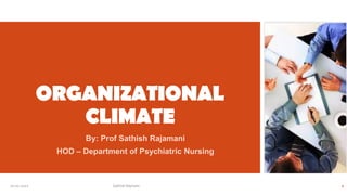 ORGANIZATIONAL
CLIMATE
By: Prof Sathish Rajamani
HOD – Department of Psychiatric Nursing
10-01-2022 Sathish Rajmani 1
 
