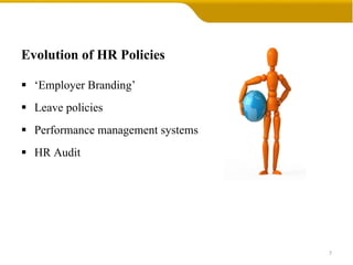 Evolution of HR Policies ‘ Employer Branding’ Leave policies Performance management systems HR Audit 