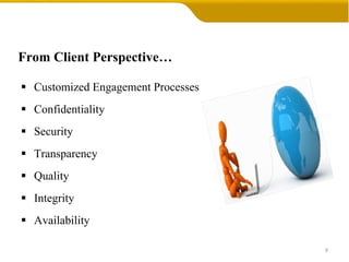 From Client Perspective… Customized Engagement Processes Confidentiality Security Transparency Quality Integrity Availability 