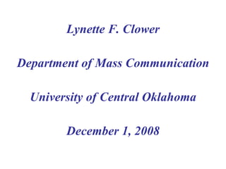 Lynette F. Clower Department of Mass Communication University of Central Oklahoma December 1, 2008 