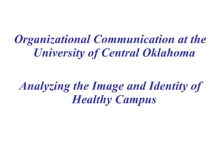 Organizational Communication at the University of Central Oklahoma Analyzing the Image and Identity of Healthy Campus 