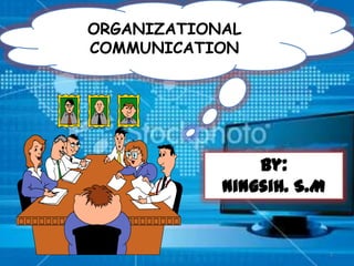 1
By:
Ningsih. S.M
ORGANIZATIONAL
COMMUNICATION
 