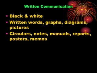 Written Communication
• Black & white
• Written words, graphs, diagrams,
pictures
• Circulars, notes, manuals, reports,
posters, memos
 